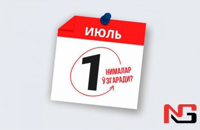 Ўзбекистонликлар ҳаётида 1 июлдан нималар ўзгарди?